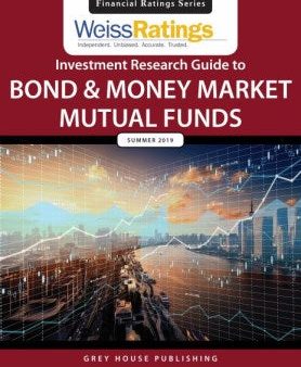 Weiss Ratings  Investment Research Guide to Bond & Money Market Mutual Funds, Summer 2019 Hot on Sale